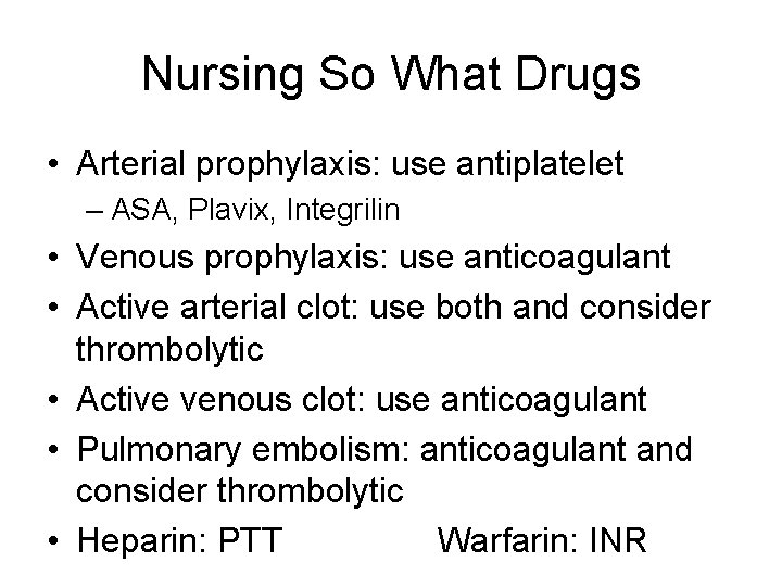 Nursing So What Drugs • Arterial prophylaxis: use antiplatelet – ASA, Plavix, Integrilin •