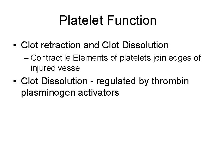 Platelet Function • Clot retraction and Clot Dissolution – Contractile Elements of platelets join
