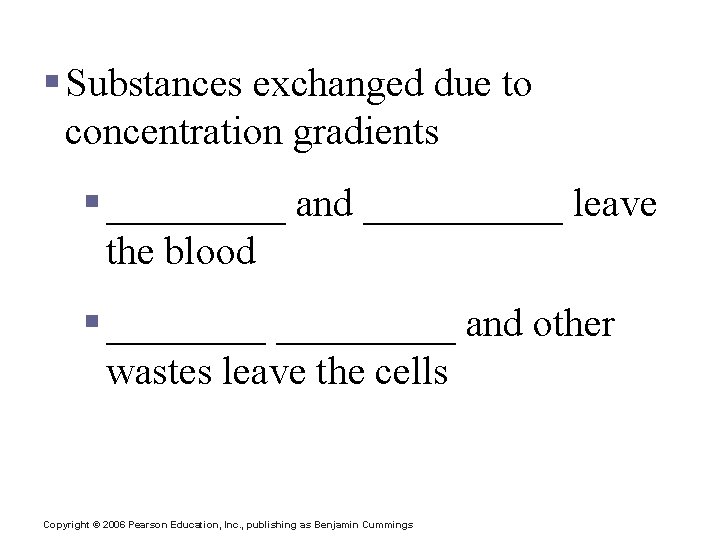 Capillary Exchange § Substances exchanged due to concentration gradients § _____ and _____ leave