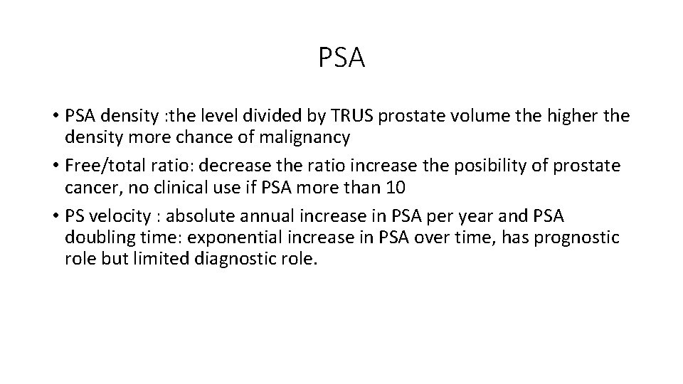 PSA • PSA density : the level divided by TRUS prostate volume the higher