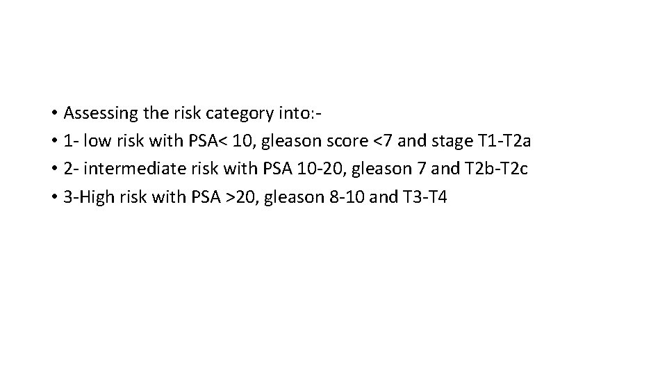  • Assessing the risk category into: • 1 - low risk with PSA<