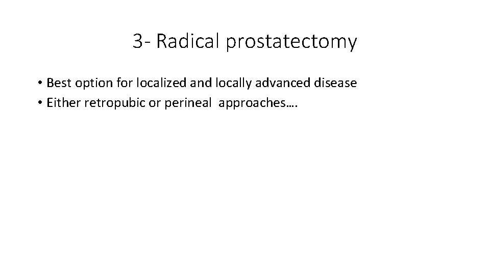 3 - Radical prostatectomy • Best option for localized and locally advanced disease •