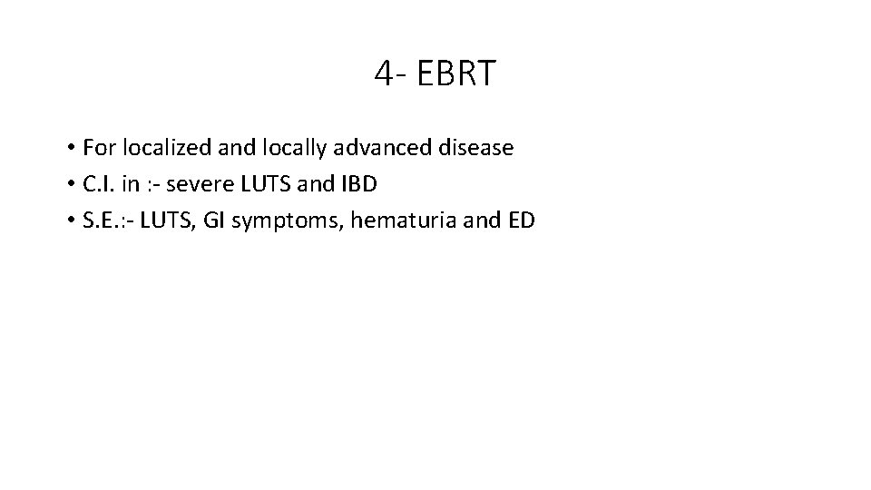 4 - EBRT • For localized and locally advanced disease • C. I. in