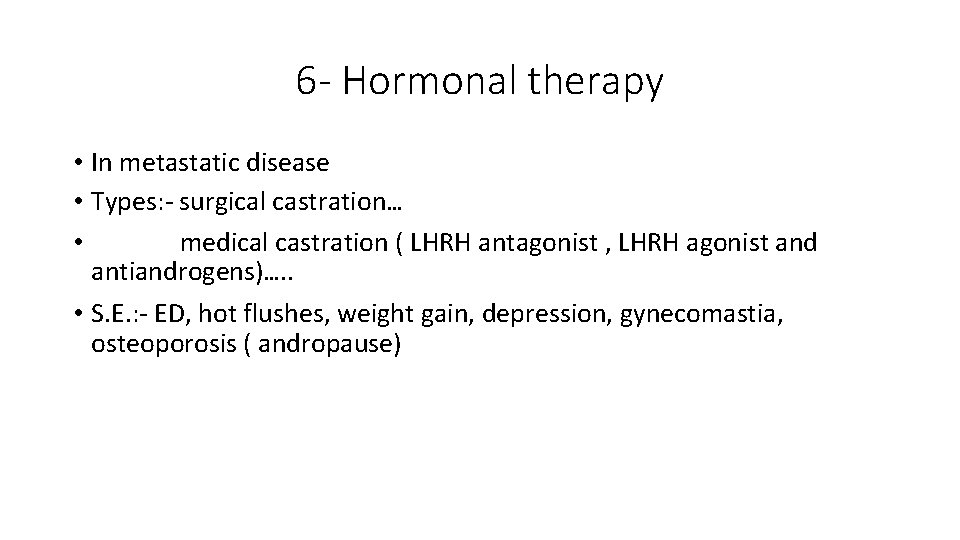 6 - Hormonal therapy • In metastatic disease • Types: - surgical castration… •