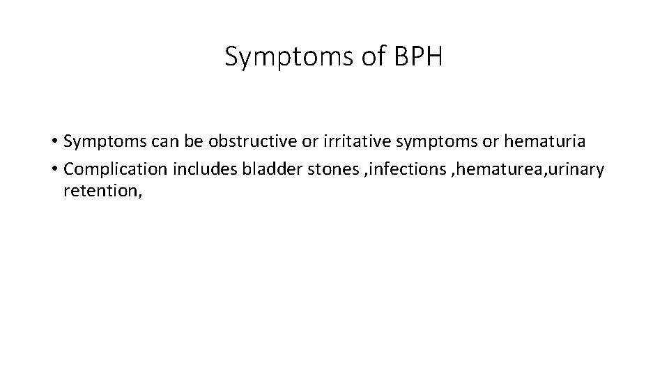 Symptoms of BPH • Symptoms can be obstructive or irritative symptoms or hematuria •