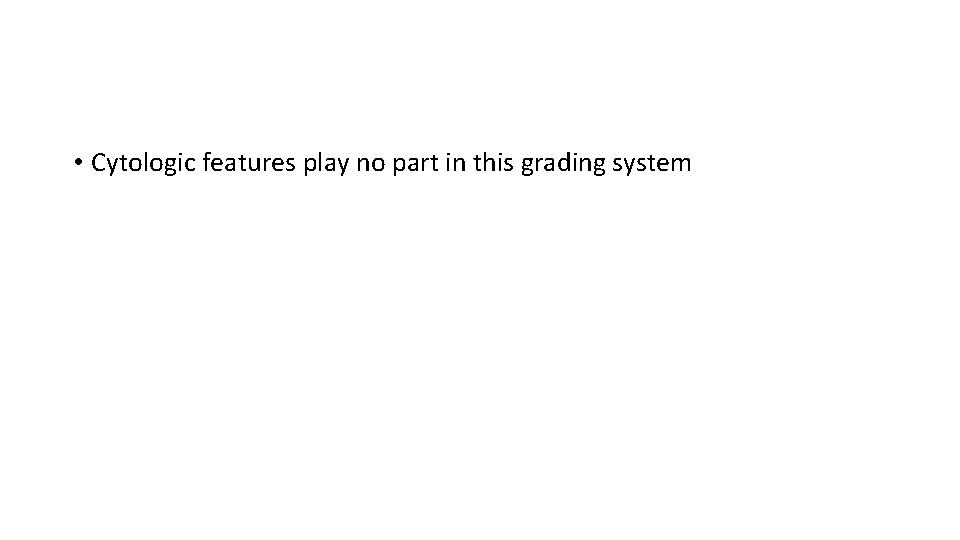  • Cytologic features play no part in this grading system 