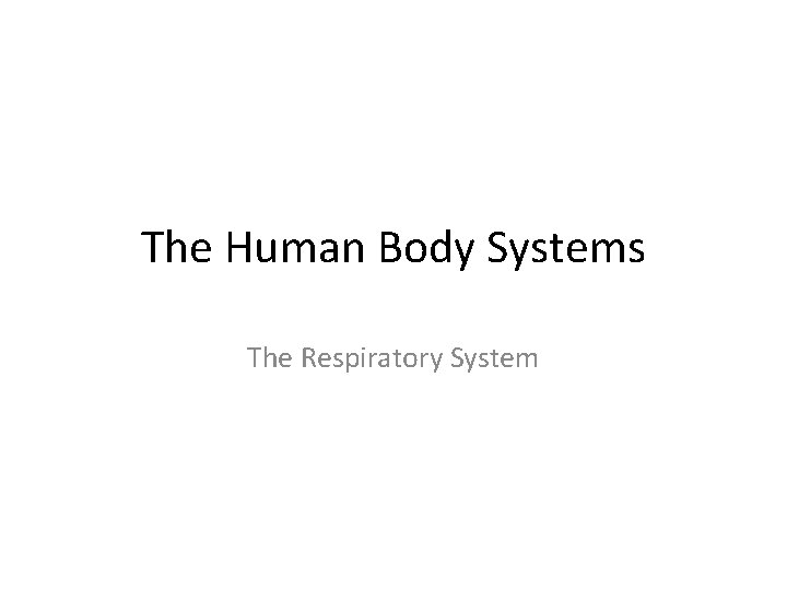 The Human Body Systems The Respiratory System The Human Body Systems The Respiratory System
