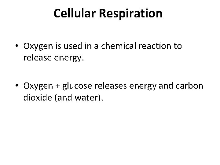 Cellular Respiration • Oxygen is used in a chemical reaction to release energy. • Cellular Respiration • Oxygen is used in a chemical reaction to release energy. •