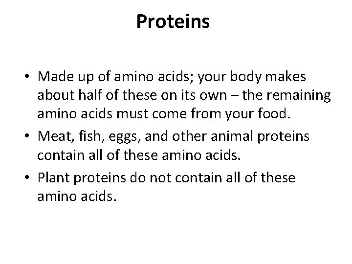 Proteins • Made up of amino acids; your body makes about half of these Proteins • Made up of amino acids; your body makes about half of these
