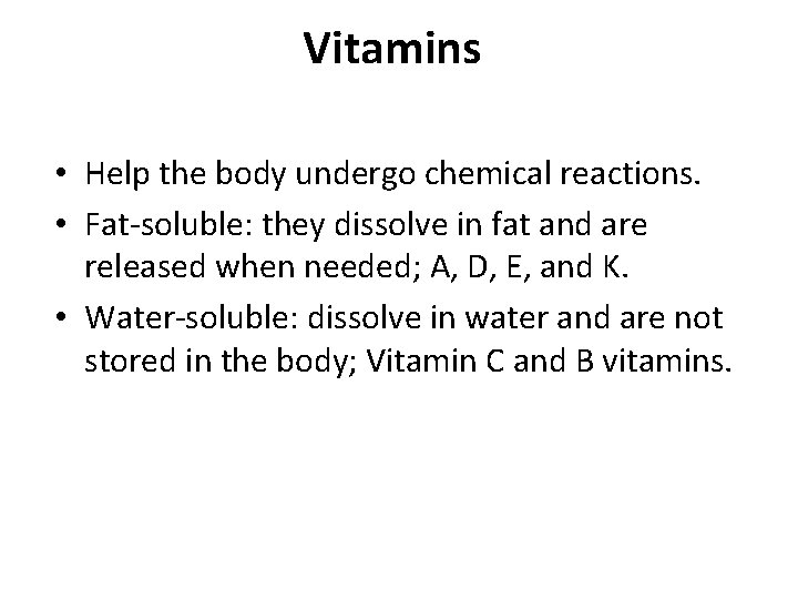 Vitamins • Help the body undergo chemical reactions. • Fat-soluble: they dissolve in fat Vitamins • Help the body undergo chemical reactions. • Fat-soluble: they dissolve in fat