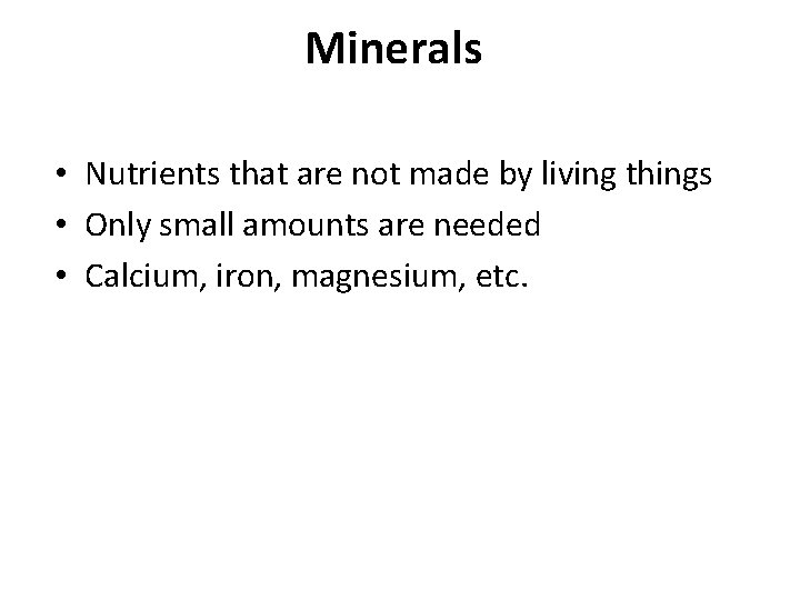 Minerals • Nutrients that are not made by living things • Only small amounts Minerals • Nutrients that are not made by living things • Only small amounts