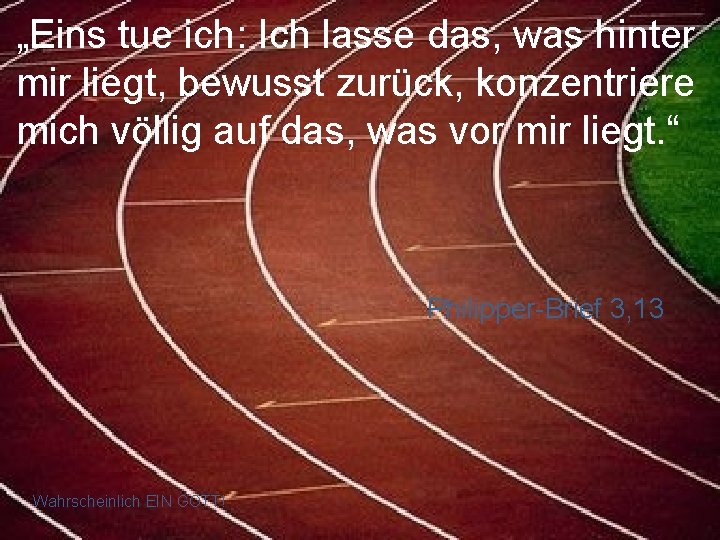 „Eins tue ich: Ich lasse das, was hinter mir liegt, bewusst zurück, konzentriere mich