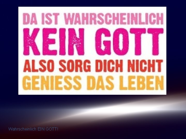 Wahrscheinlich EIN GOTT! 