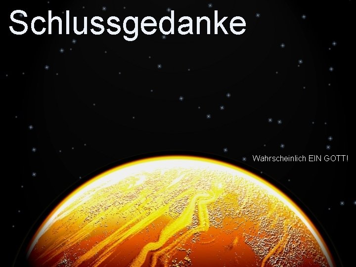 Schlussgedanke Wahrscheinlich EIN GOTT! 