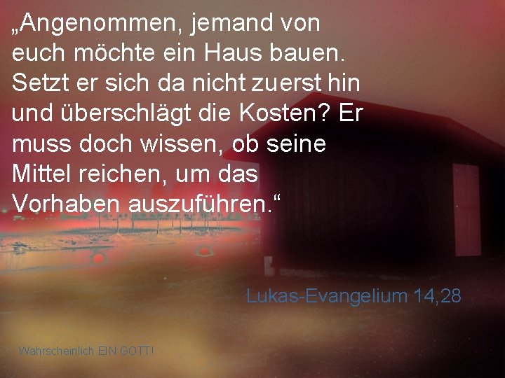 „Angenommen, jemand von euch möchte ein Haus bauen. Setzt er sich da nicht zuerst