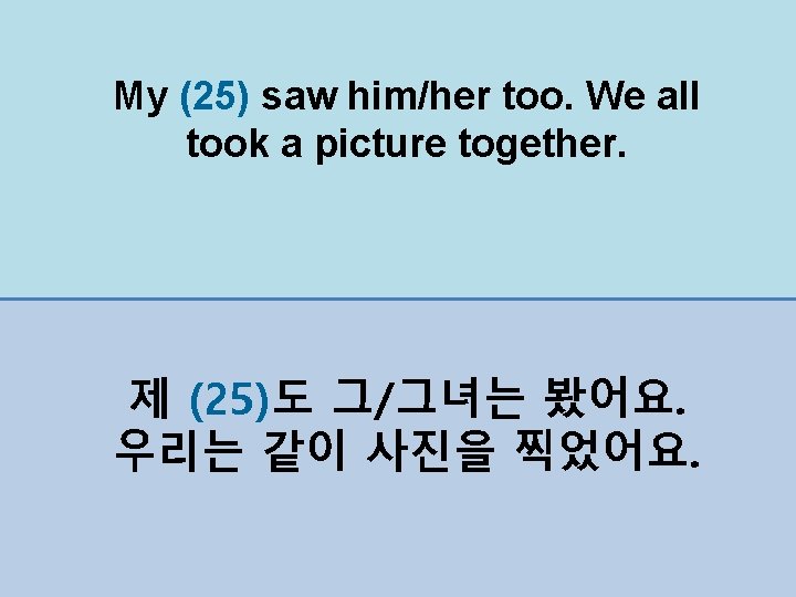 My (25) saw him/her too. We all took a picture together. 제 (25)도 그/그녀는