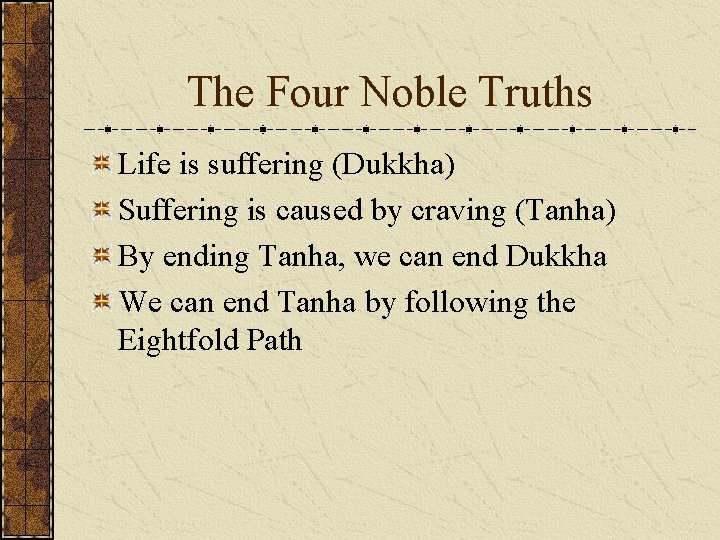 The Four Noble Truths Life is suffering (Dukkha) Suffering is caused by craving (Tanha)