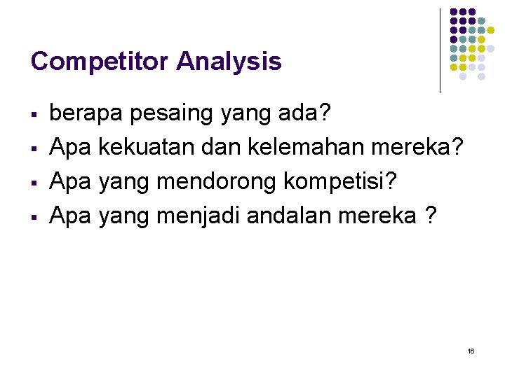 Competitor Analysis § § berapa pesaing yang ada? Apa kekuatan dan kelemahan mereka? Apa