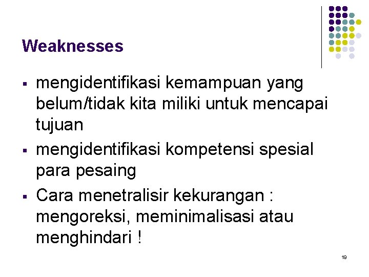 Weaknesses § § § mengidentifikasi kemampuan yang belum/tidak kita miliki untuk mencapai tujuan mengidentifikasi
