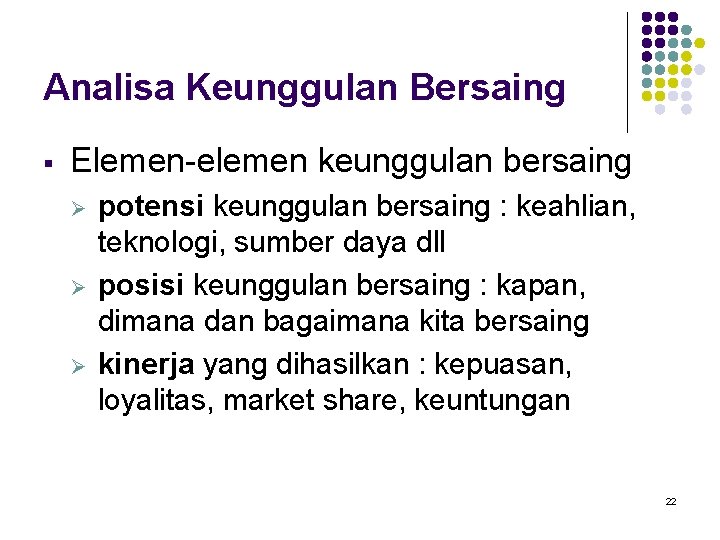 Analisa Keunggulan Bersaing § Elemen-elemen keunggulan bersaing Ø Ø Ø potensi keunggulan bersaing :