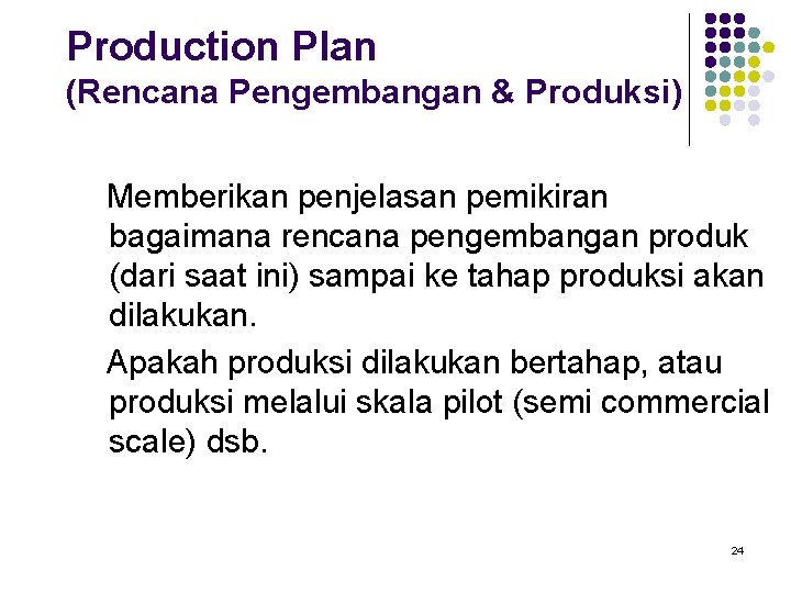 Production Plan (Rencana Pengembangan & Produksi) Memberikan penjelasan pemikiran bagaimana rencana pengembangan produk (dari