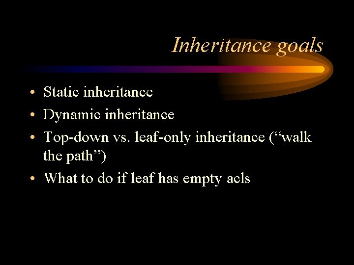 Inheritance goals • Static inheritance • Dynamic inheritance • Top-down vs. leaf-only inheritance (“walk