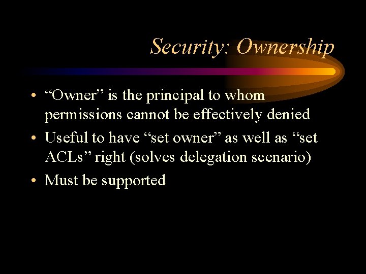 Security: Ownership • “Owner” is the principal to whom permissions cannot be effectively denied