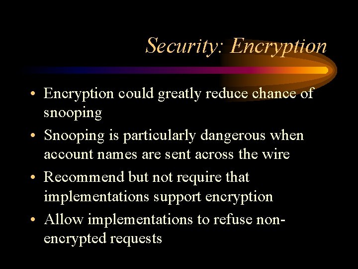 Security: Encryption • Encryption could greatly reduce chance of snooping • Snooping is particularly