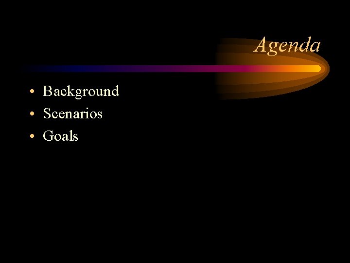 Agenda • Background • Scenarios • Goals 