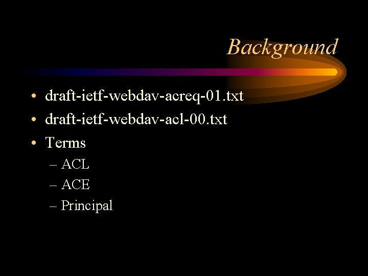 Background • draft-ietf-webdav-acreq-01. txt • draft-ietf-webdav-acl-00. txt • Terms – ACL – ACE –