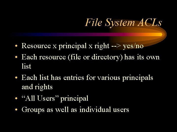 File System ACLs • Resource x principal x right --> yes/no • Each resource