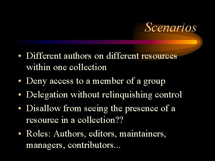 Scenarios • Different authors on different resources within one collection • Deny access to