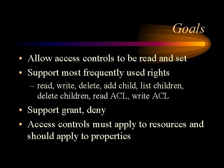 Goals • Allow access controls to be read and set • Support most frequently