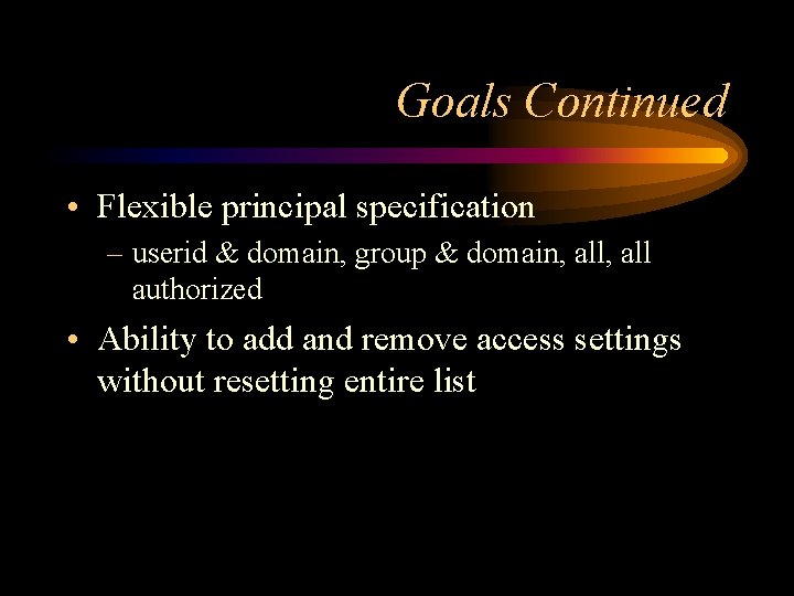 Goals Continued • Flexible principal specification – userid & domain, group & domain, all