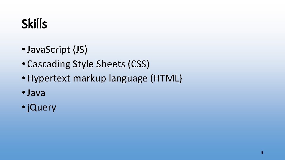 Skills • Java. Script (JS) • Cascading Style Sheets (CSS) • Hypertext markup language