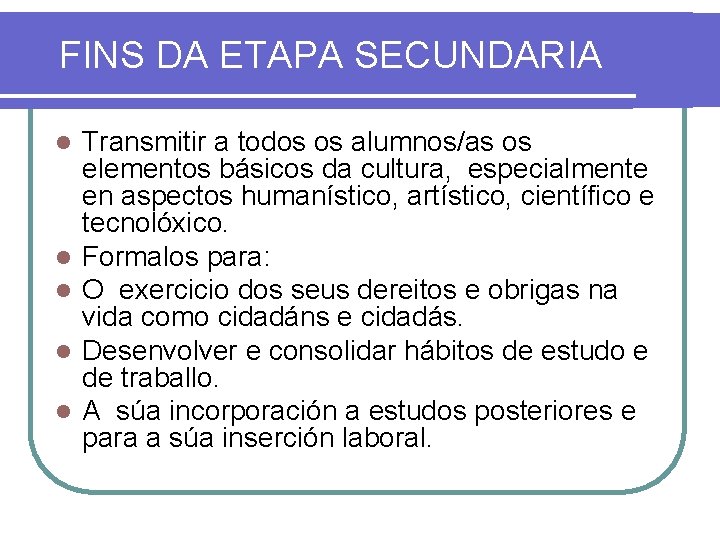 FINS DA ETAPA SECUNDARIA l l l Transmitir a todos os alumnos/as os elementos