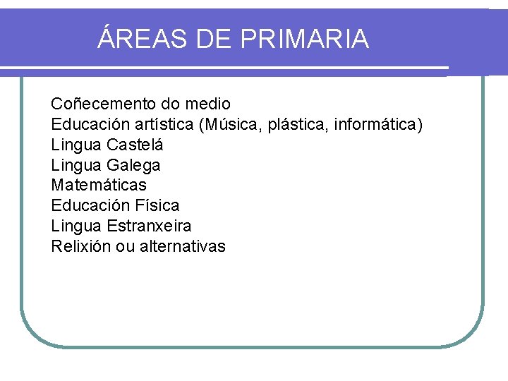 ÁREAS DE PRIMARIA Coñecemento do medio Educación artística (Música, plástica, informática) Lingua Castelá Lingua