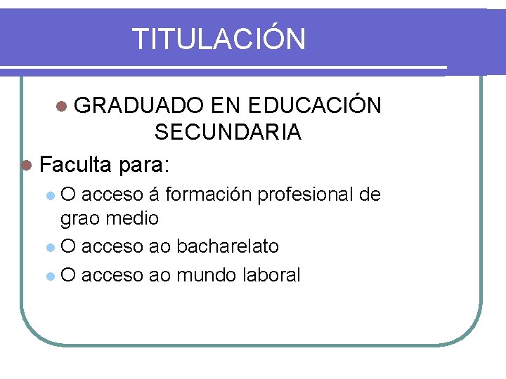 TITULACIÓN l GRADUADO EN EDUCACIÓN SECUNDARIA l Faculta para: O acceso á formación profesional