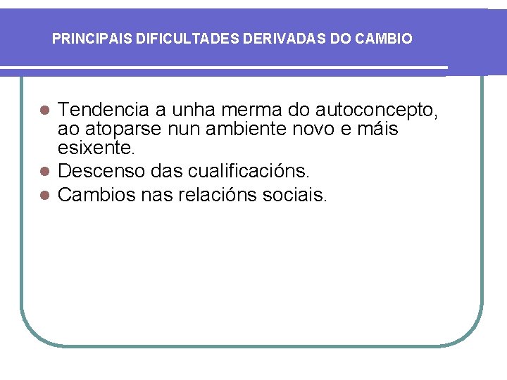 PRINCIPAIS DIFICULTADES DERIVADAS DO CAMBIO Tendencia a unha merma do autoconcepto, ao atoparse nun