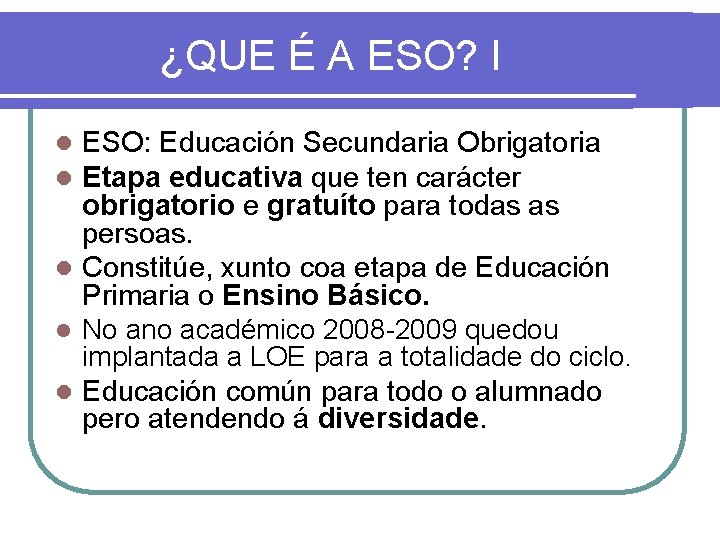 ¿QUE É A ESO? I ESO: Educación Secundaria Obrigatoria Etapa educativa que ten carácter