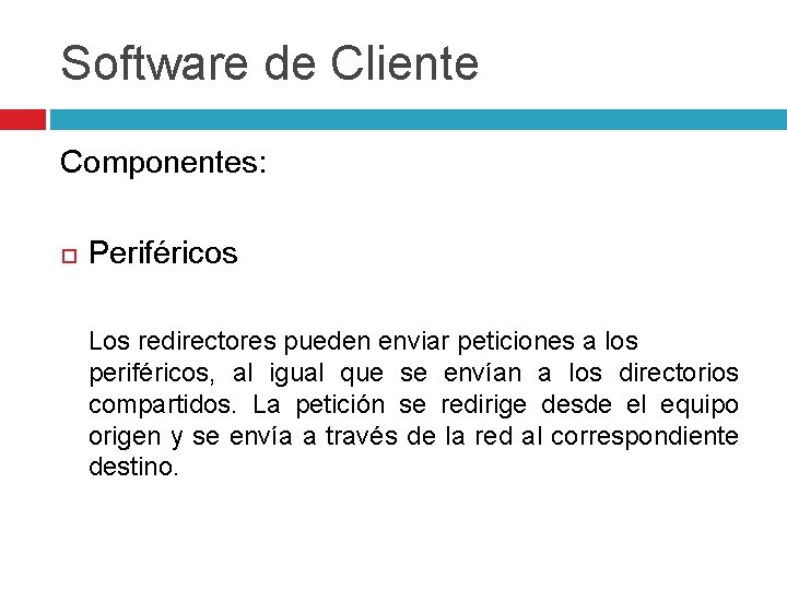 Software de Cliente Componentes: Periféricos Los redirectores pueden enviar peticiones a los periféricos, al