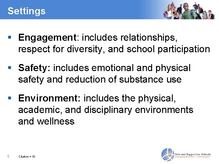 Settings Engagement: includes relationships, respect for diversity, and school participation Safety: includes emotional and