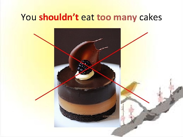 You shouldn’t eat too many cakes 