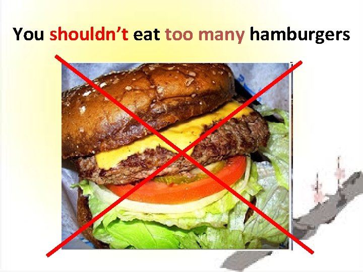 You shouldn’t eat too many hamburgers 