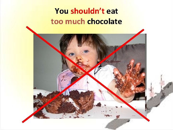 You shouldn’t eat too much chocolate 