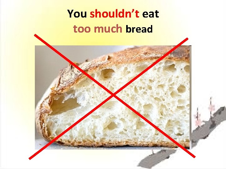 You shouldn’t eat too much bread 