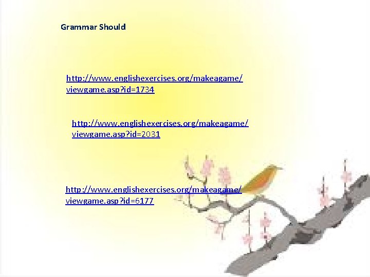 Grammar Should http: //www. englishexercises. org/makeagame/ viewgame. asp? id=1734 http: //www. englishexercises. org/makeagame/ viewgame.