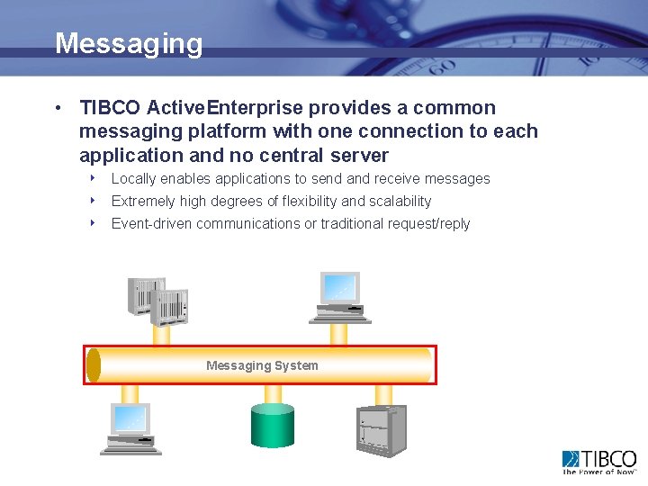 Messaging • TIBCO Active. Enterprise provides a common messaging platform with one connection to