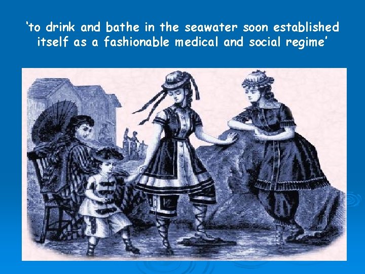 ‘to drink and bathe in the seawater soon established itself as a fashionable medical