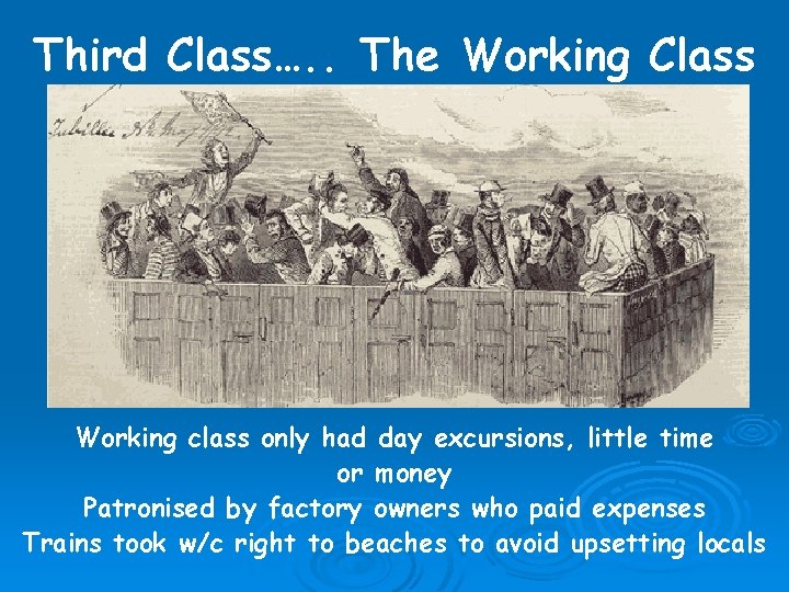 Third Class…. . The Working Class Working class only had day excursions, little time